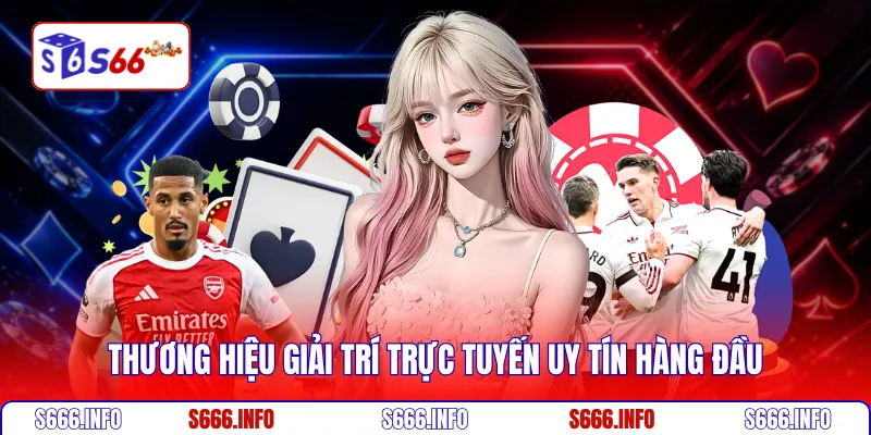 Thương hiệu giải trí trực tuyến uy tín hàng đầu